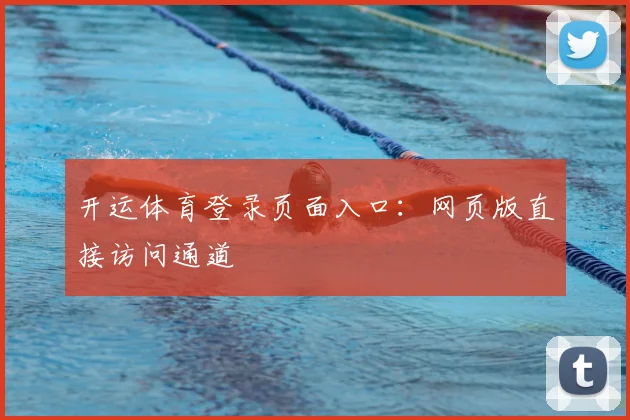 开运体育登录页面入口:网页版直接访问通道