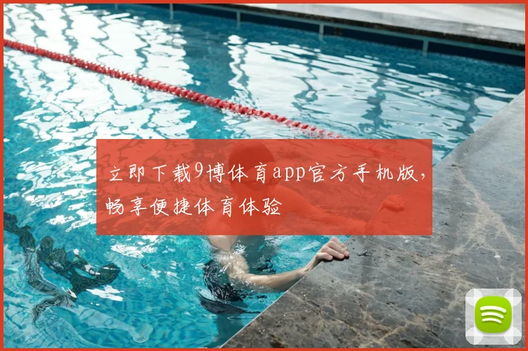 立即下载9博体育app官方手机版,畅享便捷体育体验