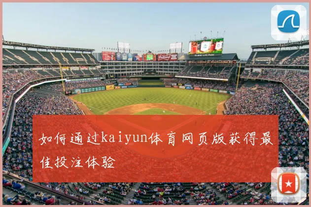 如何通过kaiyun体育网页版获得最佳投注体验