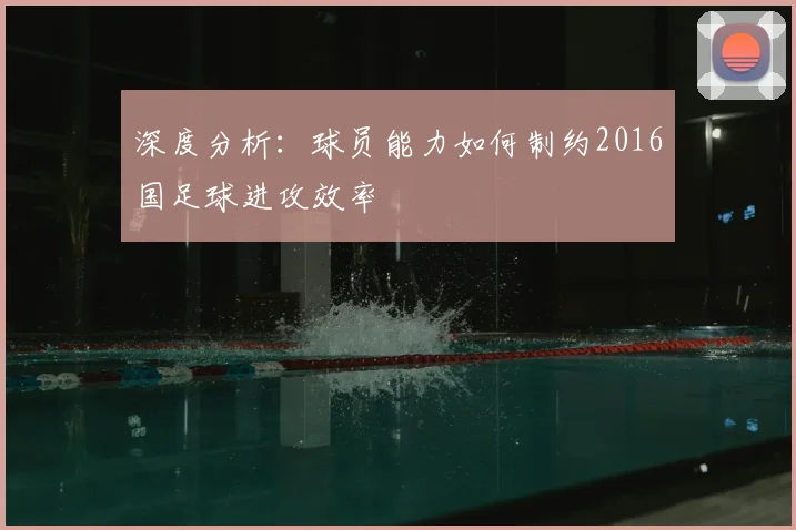 深度分析:球员能力如何制约2016国足球进攻效率