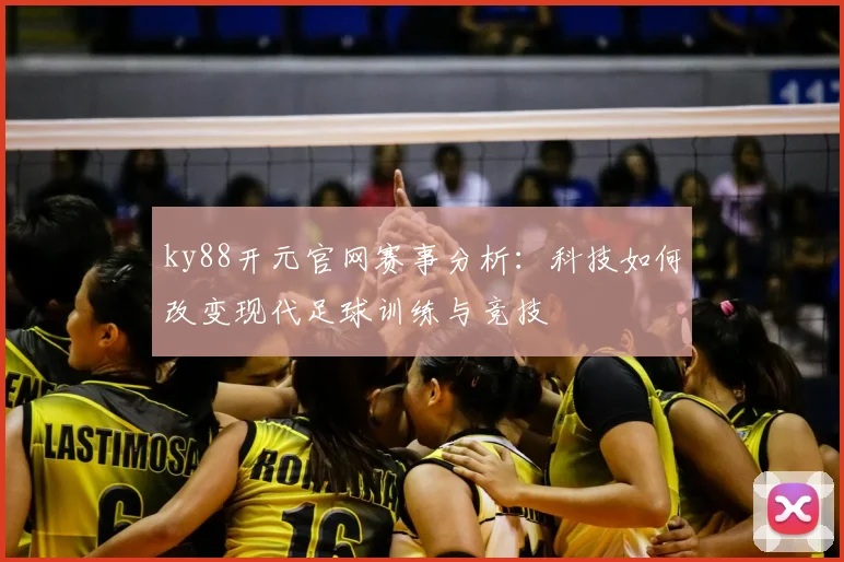 ky88开元官网赛事分析：科技如何改变现代足球训练与竞技